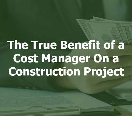 The True Benefit of a Cost Manager On a Construction Project